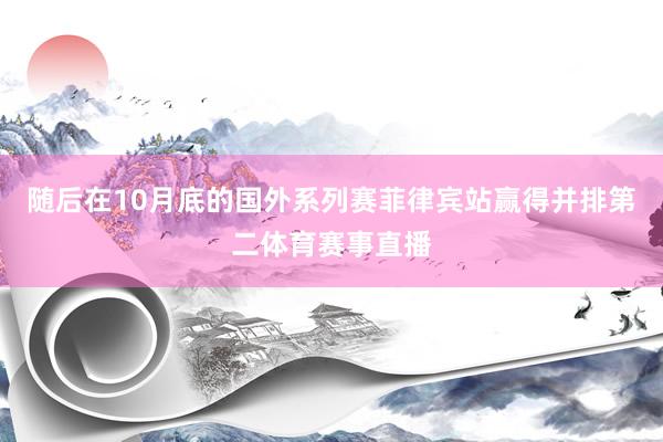 随后在10月底的国外系列赛菲律宾站赢得并排第二体育赛事直播