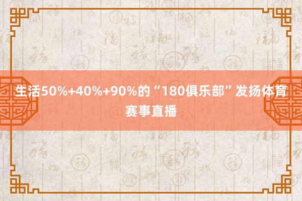 生活50%+40%+90%的“180俱乐部”发扬体育赛事直播