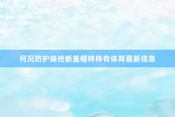 何况防护端抢断盖帽样样有体育最新信息
