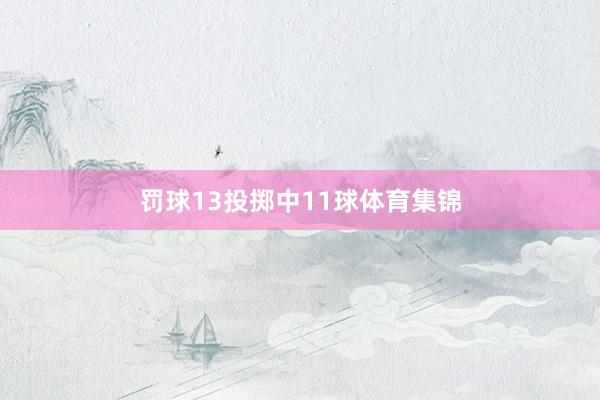 罚球13投掷中11球体育集锦