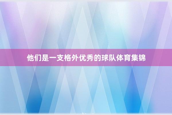 他们是一支格外优秀的球队体育集锦