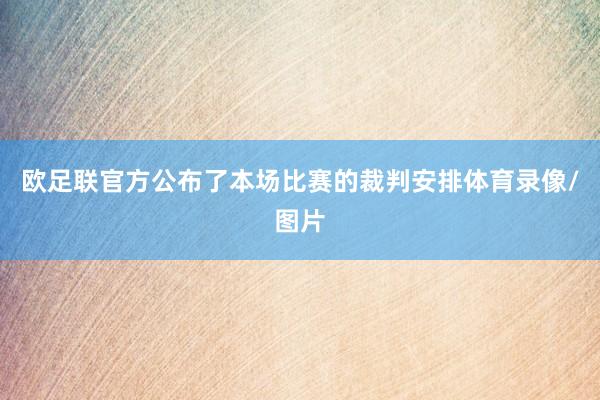 欧足联官方公布了本场比赛的裁判安排体育录像/图片