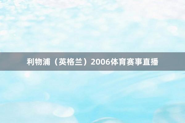 利物浦（英格兰）2006体育赛事直播