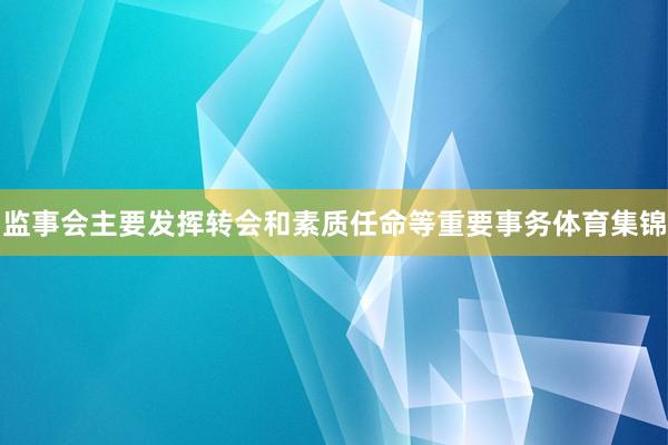 监事会主要发挥转会和素质任命等重要事务体育集锦