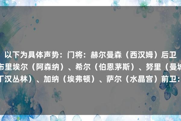 以下为具体声势：门将：赫尔曼森（西汉姆）后卫：廷伯（阿森纳）、加布里埃尔（阿森纳）、希尔（伯恩茅斯）、努里（曼城）中场：安德森（诺丁汉丛林）、加纳（埃弗顿）、萨尔（水晶宫）前卫：帕尔默（切尔西）、佩德罗（切尔西）、加纳乔（切尔西）    体育集锦