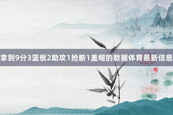拿到9分3篮板2助攻1抢断1盖帽的数据体育最新信息