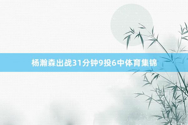 杨瀚森出战31分钟9投6中体育集锦