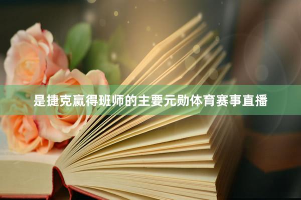 是捷克赢得班师的主要元勋体育赛事直播