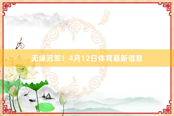 无缘冠军！4月12日体育最新信息
