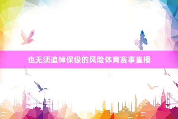 也无须追悼保级的风险体育赛事直播