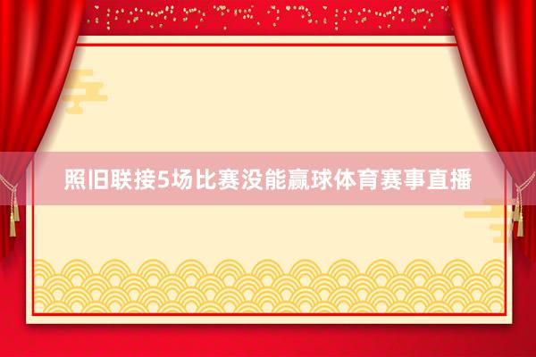 照旧联接5场比赛没能赢球体育赛事直播