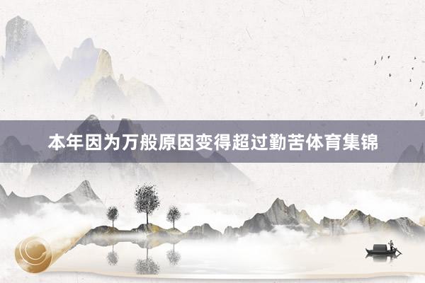 本年因为万般原因变得超过勤苦体育集锦