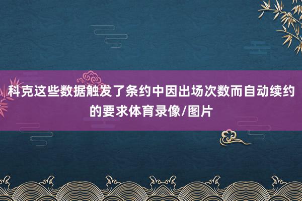 科克这些数据触发了条约中因出场次数而自动续约的要求体育录像/图片