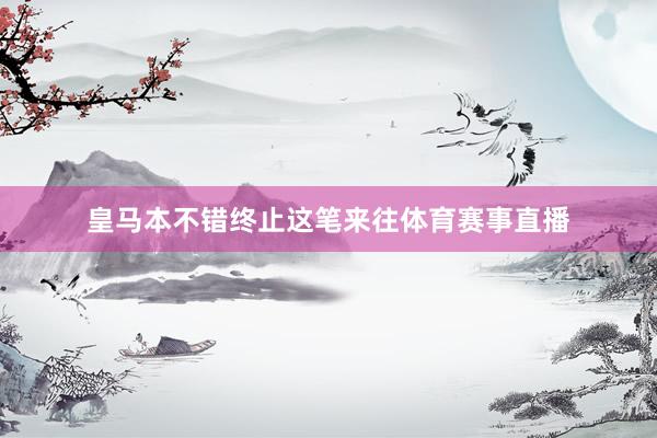 皇马本不错终止这笔来往体育赛事直播