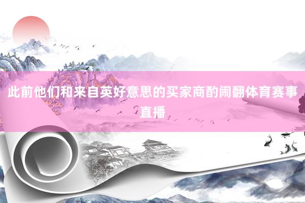 此前他们和来自英好意思的买家商酌闹翻体育赛事直播