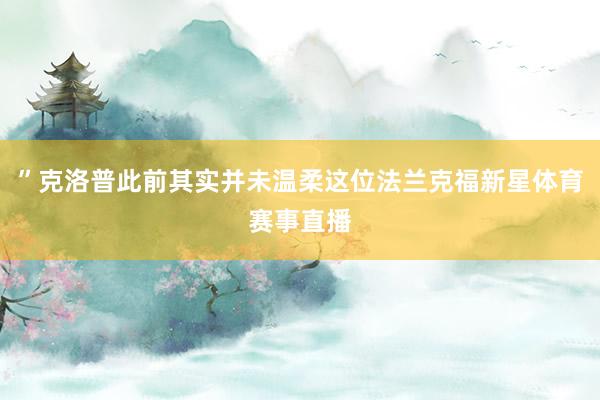 ”克洛普此前其实并未温柔这位法兰克福新星体育赛事直播